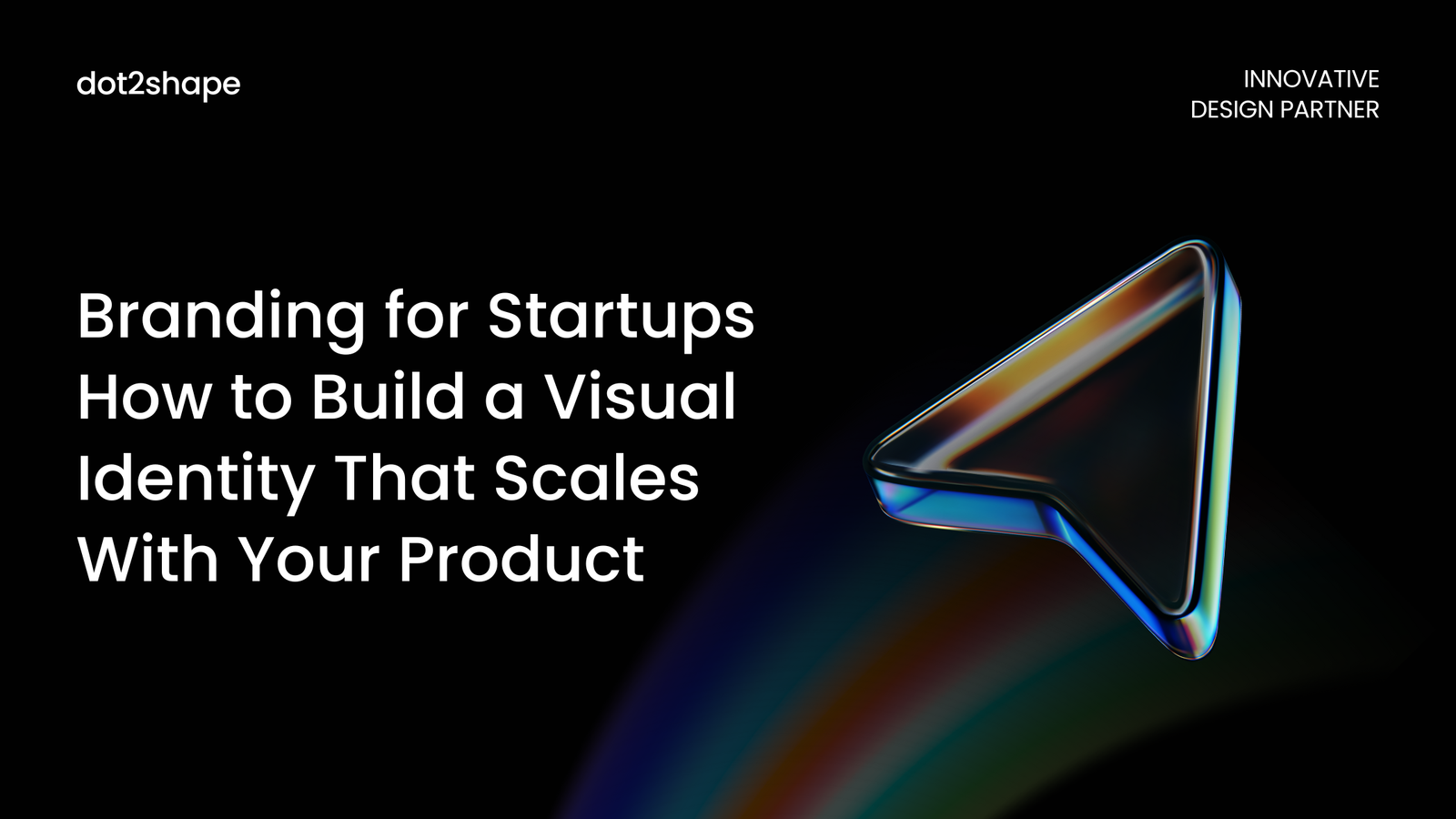 Branding for Startups How to Build a Visual Identity That Scales With Your Product - Dot2Shape